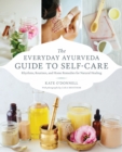 The Everyday Ayurveda Guide to Self-Care : Rhythms, Routines, and Home Remedies for Natural Healing - Book