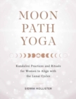 Moon Path Yoga : Kundalini Practices and Rituals for Women to Align with the Lunar Cycles - Book
