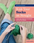 Knit Your Socks on Straight : A New and Inventive Technique with Just Two Needles - Book