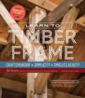 Learn to Timber Frame : Craftsmanship, Simplicity, Timeless Beauty - Book