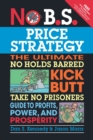 No B.S. Price Strategy : The Ultimate No Holds Barred Kick Butt Take No Prisoner Guide to Profits, Power, and Prosperity - eBook