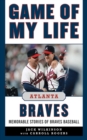 Game of My Life Atlanta Braves : Memorable Stories of Braves Baseball - eBook