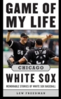 Game of My Life Chicago White Sox : Memorable Stories of White Sox Baseball - eBook