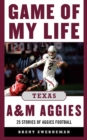 Game of My Life Texas A&M Aggies : Memorable Stories of Aggies Football - eBook