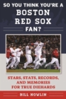 So You Think You're a Boston Red Sox Fan? : Stars, Stats, Records, and Memories for True Diehards - eBook