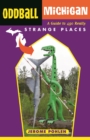 Oddball Michigan : A Guide to 450 Really Strange Places - eBook