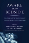 Awake at the Bedside : Contemplative Palliative and End of Life Care - Book