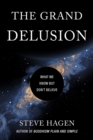 The Grand Delusion : What We Know But Don't Believe - eBook