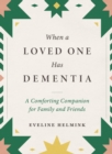 When a Loved One Has Dementia : A Comforting Companion for Family and Friends - Book