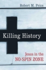 Killing History : Jesus In The No-Spin Zone - eBook