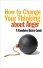 How to Change Your Thinking About Anger : Hazelden Quick Guides - eBook