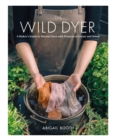 The Wild Dyer : A Maker's Guide to Natural Dyes with Beautiful Projects to create and stitch - eBook