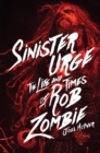 Sinister Urge : The Life and Times of Rob Zombie - eBook