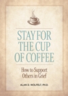 Stay for the Cup of Coffee : How to Support Others in Grief - Book