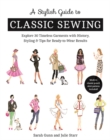 A Stylish Guide to Classic Sewing : Explore 30 Timeless Garments with History, Styling & Tips for Ready-to-Wear Results - Book