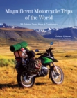 Magnificent Motorcycle Trips of the World : 38 Guided Tours from 6 Continents - eBook