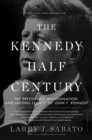 The Kennedy Half-Century : The Presidency, Assassination, and Lasting Legacy of John F. Kennedy - eBook