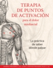 Terapia de puntos de activacion para el dolor miofascial : La practica de saber donde palpar - eBook