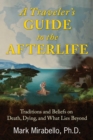 A Traveler's Guide to the Afterlife : Traditions and Beliefs on Death, Dying, and What Lies Beyond - eBook
