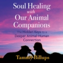 Soul Healing with Our Animal Companions : The Hidden Keys to a Deeper Animal-Human Connection - eAudiobook