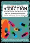 Unfuck Your Addiction : Using Science to Free Yourself From Harmful Reliance on Substances, Habits and Out of Control Behaviors - Book