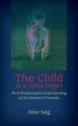 The Child as a Sense Organ : An Anthroposophic Understanding of Imitation Processes - Book