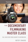 The Documentary Filmmaking Master Class : Tell Your Story from Concept to Distribution - eBook