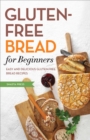 Gluten Free Bread for Beginners : Easy and Delicious Gluten Free Bread Recipes - eBook