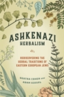 Ashkenazi Herbalism : Rediscovering the Herbal Traditions of Eastern European Jews - Book