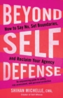 Beyond Self-Defense : How to Say No, Set Boundaries, and Reclaim Your Agency--An empowering guide to safety, risk assessment, and personal protection - Book