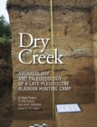 Dry Creek : Archaeology and Paleoecology of a Late Pleistocene Alaskan Hunting Camp - eBook