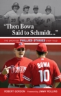 "Then Bowa Said to Schmidt. . ." : The Greatest Phillies Stories Ever Told - eBook