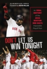 Don't Let Us Win Tonight : An Oral History of the 2004 Boston Red Sox's Impossible Playoff Run - eBook