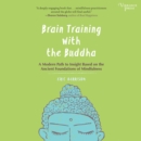 Brain Training with the Buddha : A Modern Path to Insight Based on the Ancient Foundations of Mindfulness - eAudiobook