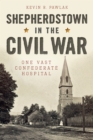 Shepherdstown in the Civil War : One Vast Confederate Hospital - eBook