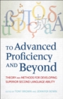 To Advanced Proficiency and Beyond : Theory and Methods for Developing Superior Second Language Ability - eBook