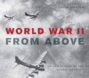 World War II From Above : An Aerial View of the Global Conflict - eBook