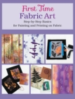 First Time Fabric Art : Step-by-Step Basics for Painting and Printing on Fabric - eBook