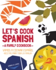 Let's Cook Spanish, A Family Cookbook : Vamos a Cocinar Espanol, Recetas Para Toda la Familia - eBook