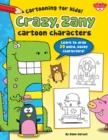 Crazy, Zany Cartoon Characters : Learn to draw 20 weird, wacky characters! - eBook