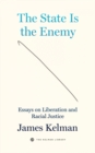 The State is the Enemy : Essays on Liberation and Racial Justice - eBook