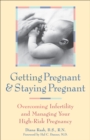 Getting Pregnant and Staying Pregnant : Overcoming Infertility and Managing Your High-Risk Pregnancy - eBook