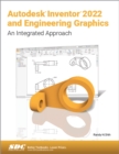 Autodesk Inventor 2022 and Engineering Graphics : An Integrated Approach - Book