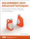 SOLIDWORKS 2022 Advanced Techniques : Mastering Parts, Surfaces, Sheet Metal, SimulationXpress, Top-Down Assemblies, Core & Cavity Molds - Book