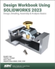 Design Workbook Using SOLIDWORKS 2023 : Design, Detailing, Assembly & Analysis Basics - Book
