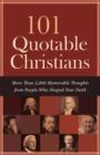 101 Quotable Christians : More Than 2,000 Memorable Thoughts from People Who Shaped Your Faith - eBook