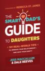 The Smart Dad's Guide to Daughters : 101 Real-World Tips to Improve Your Relationship-and Save Your Sanity - eBook