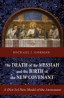 The Death of the Messiah and the Birth of the New Covenant : A (Not So) New Model of the Atonement - eBook