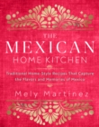 The Mexican Home Kitchen : Traditional Home-Style Recipes That Capture the Flavors and Memories of Mexico - Book