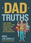 Dad Truths : The Good, the Bad, and the Exhausting from the Frontlines of Parenting - Book